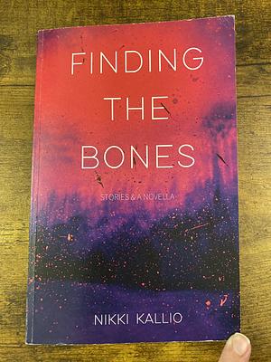 Finding the Bones: Stories & A Novella by Nikki Kallio