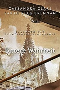 Bittere Wahrheit: Legenden der Schattenjäger-Akademie by Sarah Rees Brennan, Cassandra Clare