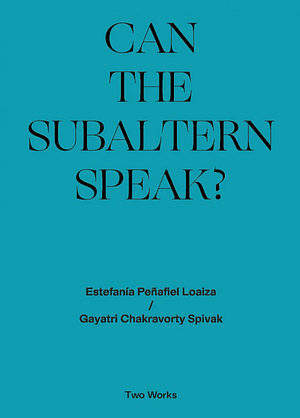 Can the Subaltern Speak? by Estefanía Peñafiel Loaiza, Gayatri Chakravorty Spivak