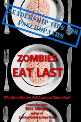 Zombies Eat Last: Why Some Humans Pull Apart and Others Don't by Trick Albright