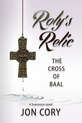 Roly's Relic: The Cross of Baal by Jon Cory