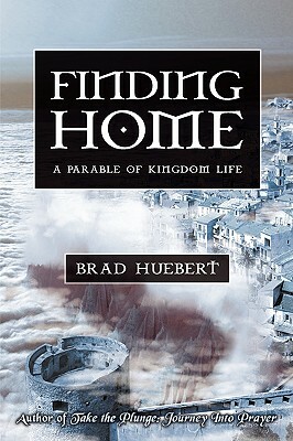 Finding Home: A Parable of Kingdom Life by Brad Huebert