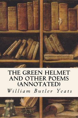 The Green Helmet and Other Poems (annotated) by W.B. Yeats