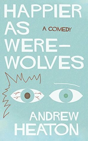 Happier As Werewolves by Andrew Heaton