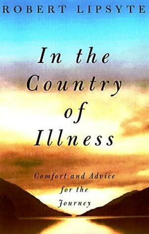 In the Country of Illness: Comfort and Advice for the Journey by Robert Lipsyte