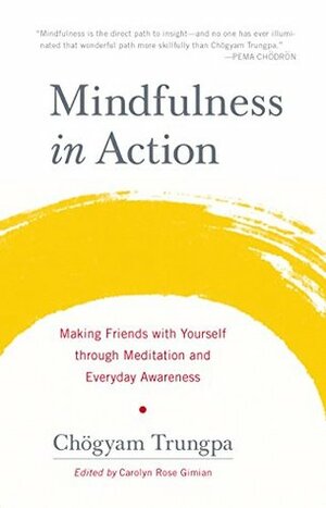 Mindfulness in Action: Making Friends with Yourself through Meditation and Everyday Awareness by Carolyn Rose Gimian, Chögyam Trungpa