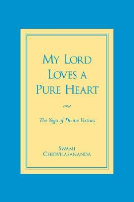 My Lord Loves a Pure Heart: The Yoga of Divine Virtues by Gurumayi Chidvilasananda