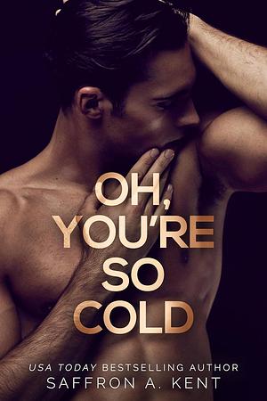 Oh, You're So Cold by Saffron A. Kent