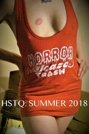 HSTQ: Summer 2018 by Kurt Newton, John Grochalski, L. Murphy, Marc Carver, Ben Newell, Ryan Quinn Flanagan, Martin Appleby, Karina Bush, PJ Carmichael, A. Lynn Blumer, Steven Allan Porter, C. Renee Kiser, Michel H. Brownstein, Leah Mueller, John Gartland, John D. Robinson, Scott Simmons, Johnny Scarlotti, Arthur Graham, Scott Emerson, Elliot Ross, Winter Zakalwe, Glen Armstrong, Mitch Green