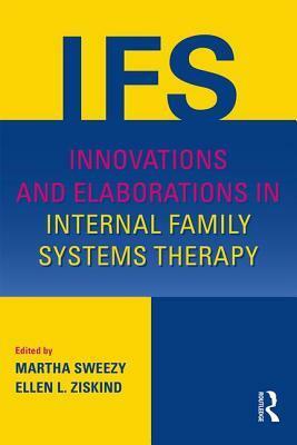 Innovations and Elaborations in Internal Family Systems Therapy by Martha Sweezy, Ellen L. Ziskind