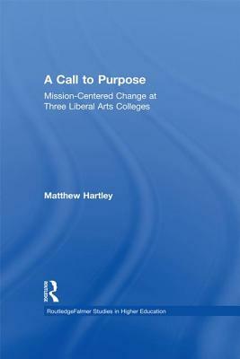 Call to Purpose: Mission-Centered Change at Three Liberal Arts Colleges by Matthew Hartley