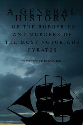 A General History of the Robberies and Murders of the most notorious Pyrates by Charles Johnson, Daniel Defoe