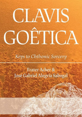 Clavis Goêtica: Keys to Chthonic Sorcery by Frater Acher