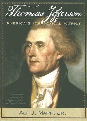 Thomas Jefferson: America's Paradoxical Patriot by Alf J. Mapp