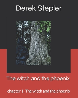 The witch and the phoenix: chapter 1: The witch and the phoenix by Derek Stepler