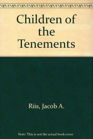 Children Of The Tenements by Jacob A. Riis