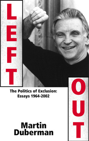 Left Out: The Politics of Exclusion: Essays 1964-2002 by Martin Duberman