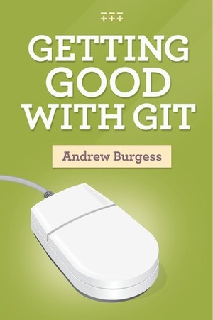 Getting Good with Git by Andrew Burgess