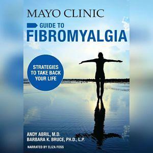 Mayo Clinic Guide to Fibromyalgia: Strategies to Take Back Your Life by Barbara K. Bruce, Andy Abril