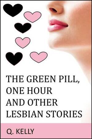 The Green Pill, One Hour and Other Lesbian Stories by Q. Kelly