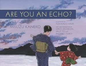 Are You an Echo?: The Lost Poetry of Misuzu Kaneko by Michiko Tsuboi, David Jacobson, Hajiri Toshikado, Misuzu Kaneko, Sally Ito