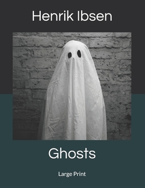 Ghosts: Large Print by Henrik Ibsen