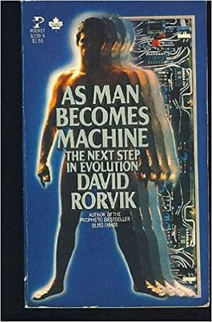 As Man Becomes Machine by David M. Rorvik