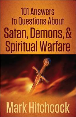 101 Answers to Questions About Satan, Demons, and Spiritual Warfare by Mark Hitchcock, Mark Hitchcock