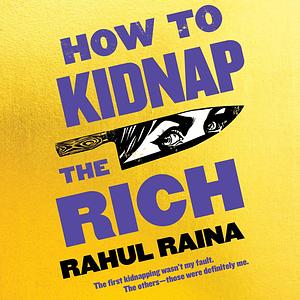 How to Kidnap the Rich by Rahul Raina