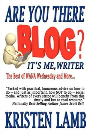Are You There Blog? It's Me, Writer? by Kristen Lamb