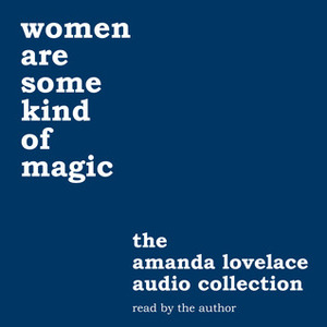 women are some kind of magic: the amanda lovelace audio collection by Amanda Lovelace