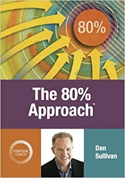 The 80% Approach by Dan Sullivan