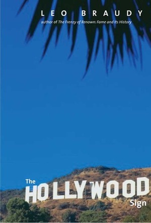 The Hollywood Sign: Fantasy and Reality of an American Icon by Leo Braudy