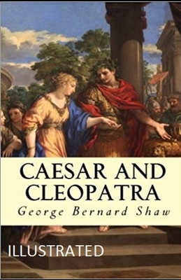 Caesar and Cleopatra Illustrated by George Bernard Shaw