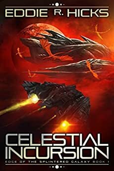 Celestial Incursion (Edge of the Splintered Galaxy #1) by Eddie R. Hicks