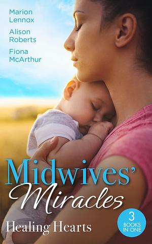 Midwives' Miracles: Healing Hearts: Meant-To-Be Family / Always the Midwife / Healed by the Midwife's Kiss by Sarah Morgan, Fiona McArthur, Marion Lennox, Alison Roberts