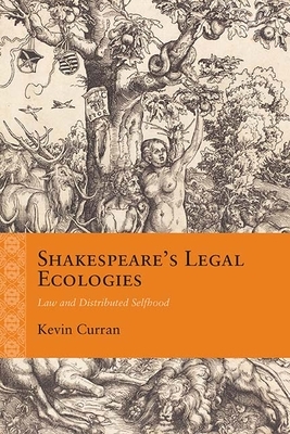 Shakespeare's Legal Ecologies: Law and Distributed Selfhood by Kevin Curran