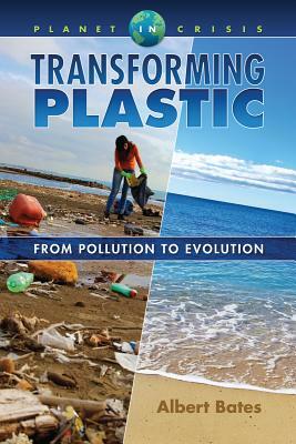 Transforming Plastic: From Pollution to Evolution by Albert Bates