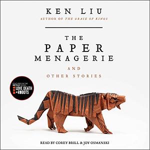 The Paper Menagerie and Other Stories  by Ken Liu