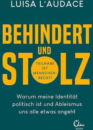 Behindert und stolz: Teilhabe ist Menschenrecht! : warum meine Identität politisch ist und Ableismus uns alle etwas angeht by Luisa L'Audace