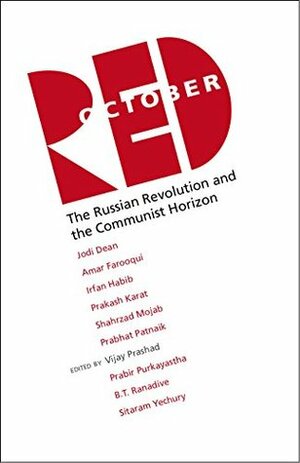 Red October: The Russian Revolution and the Communist Horizon by Jodi Dean, Sitaram Yechury, Amar Farooqui, Prabir Purkayastha, Shahrzad Mojab, Irfan Habib, B.T. Ranadive, Prakash Karat, Vijay Prashad, Prabhat Patnaik