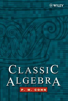 Classic Algebra by P. M. Cohn