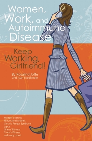 Women, Work, and Autoimmune Disease: Keep Working, Girlfriend! by L. Gianforte, L.G. Mansfield, Joan Friedlander, Rosalind Joffe