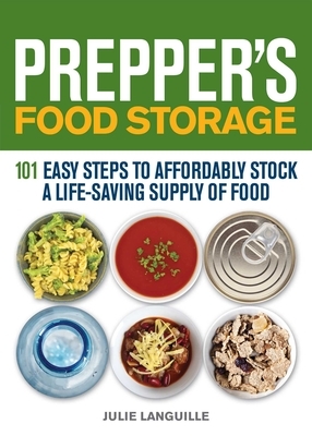 Prepper's Food Storage: 101 Easy Steps to Affordably Stock a Life-Saving Supply of Food by Julie Languille