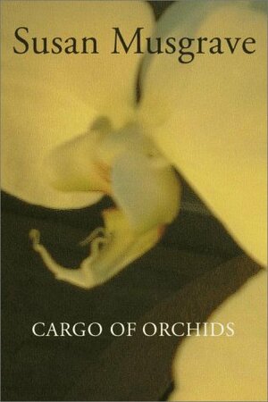 Cargo of Orchids by Susan Musgrave