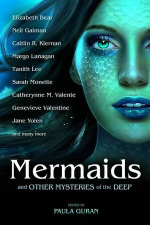 Mermaids and Other Mysteries of the Deep by Jane Yolen, Catherynne M. Valente, Margo Lanagan, Christopher Barzak, A.C. Wise, Peter S. Beagle, Elizabeth Bear, Anna Taborska, Lisa L. Hannett, Paula Guran, Delia Sherman, Gene Wolfe, Genevieve Valentine, Caitlín R. Kiernan, Seanan McGuire, Tanith Lee, Samuel R. Delany, Sarah Monette, Cat Rambo, Neil Gaiman, Chris Howard, Angela Slatter, Amanda Downum