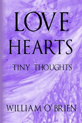 Love Hearts - Tiny Thoughts: A collection of tiny thoughts to contemplate - spiritual philosophy by William O'Brien