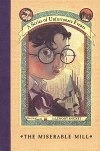 A Series of Unfortunate Events #4: The Miserable Mill by Lemony Snicket