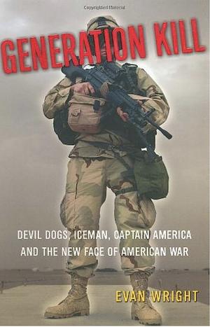 Generation Kill: Devil Dogs, Ice Man, Captain America, and the New Face of American War by Evan Wright