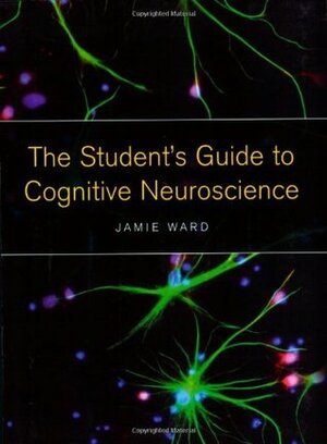 The Student's Guide to Cognitive Neuroscience by Jamie Ward